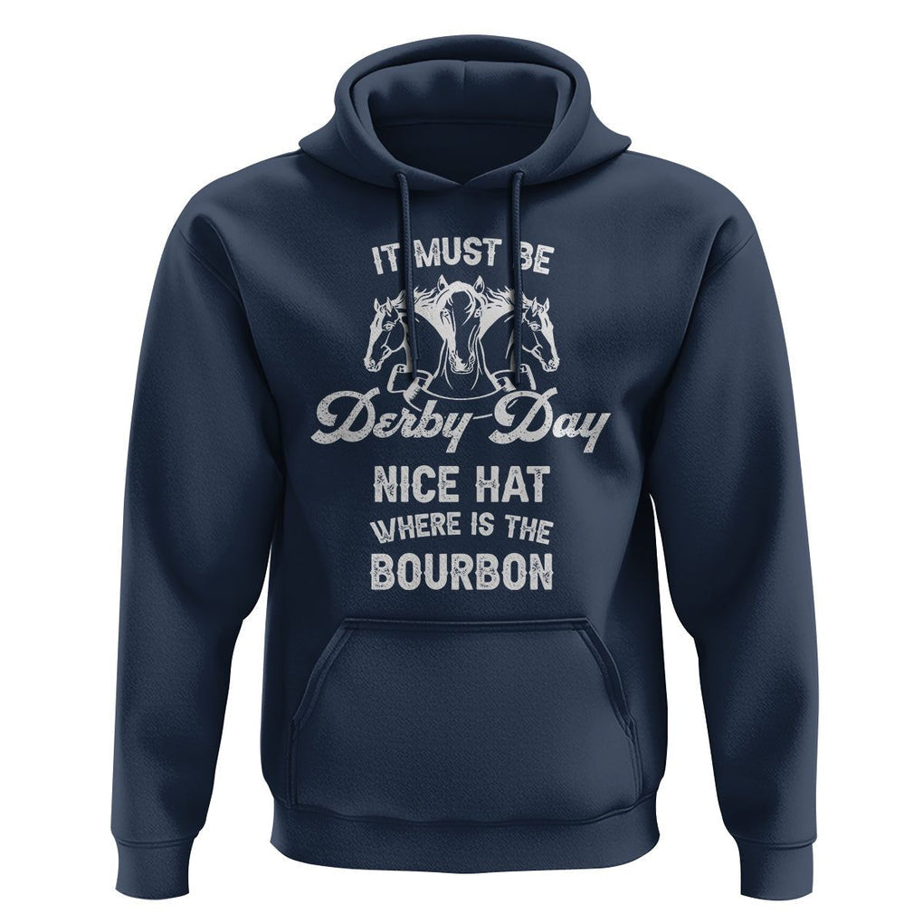 Horse Racing Hoodie It Must Be Derby Day Nice Hat Where Is The Bourbon TS09 Navy Print Your Wear