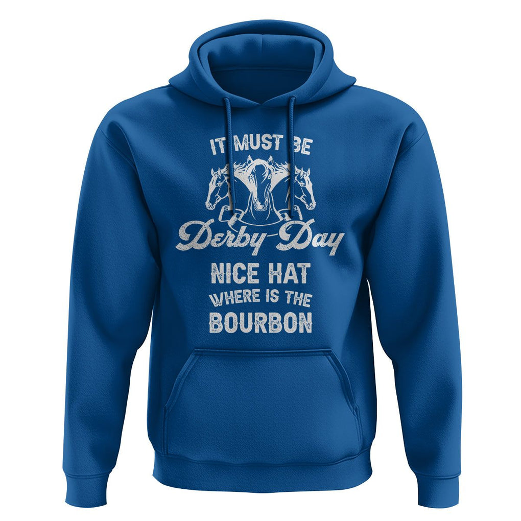 Horse Racing Hoodie It Must Be Derby Day Nice Hat Where Is The Bourbon TS09 Royal Blue Print Your Wear