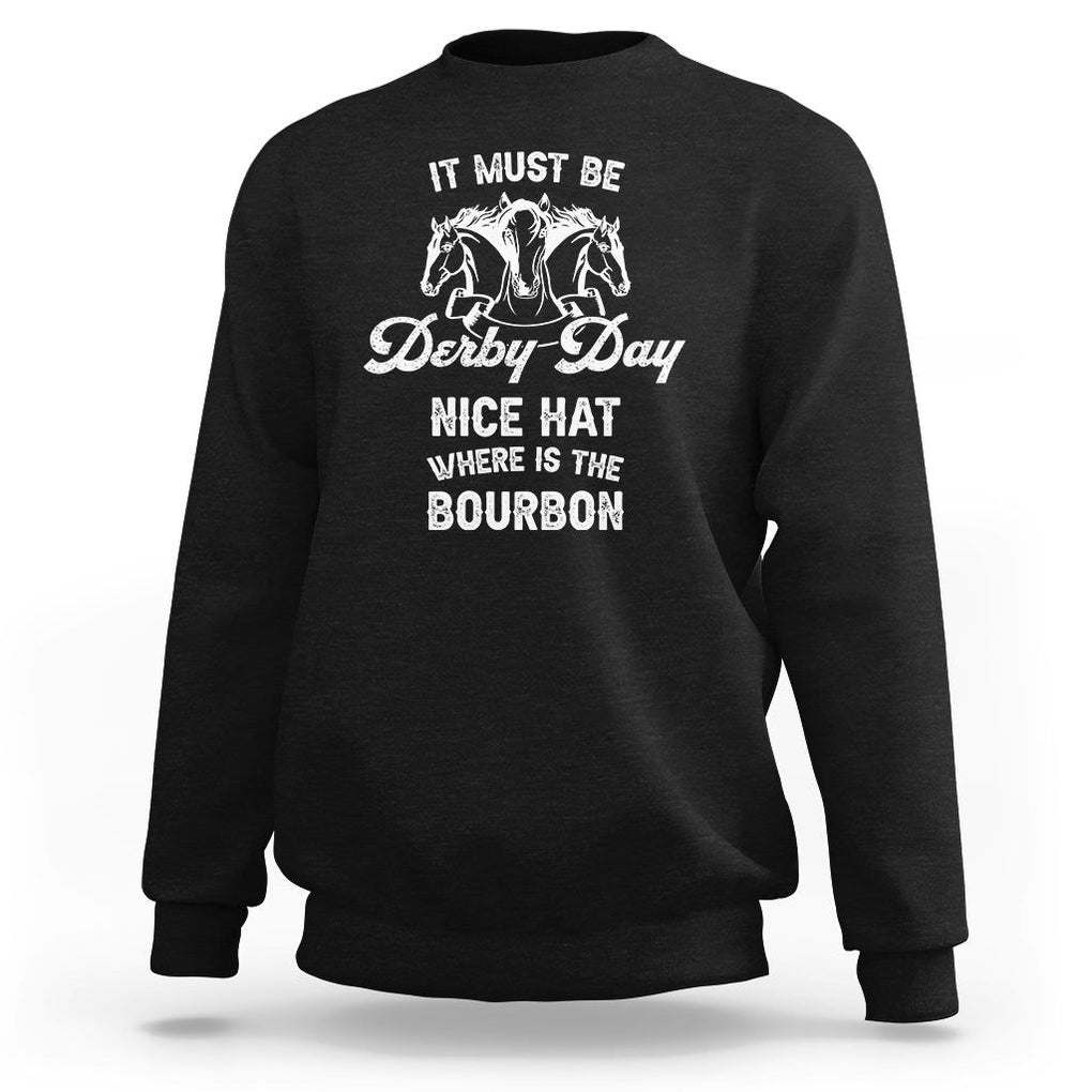 Horse Racing Sweatshirt It Must Be Derby Day Nice Hat Where Is The Bourbon TS09 Black Print Your Wear