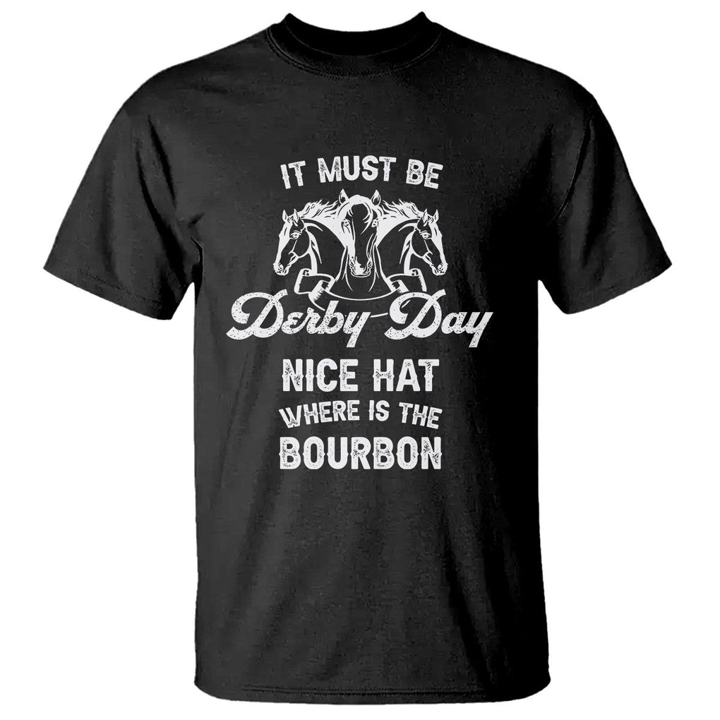 Horse Racing T Shirt It Must Be Derby Day Nice Hat Where Is The Bourbon TS09 Black Print Your Wear