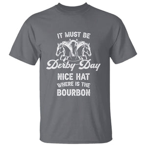 Horse Racing T Shirt It Must Be Derby Day Nice Hat Where Is The Bourbon TS09 Charcoal Print Your Wear