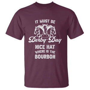 Horse Racing T Shirt It Must Be Derby Day Nice Hat Where Is The Bourbon TS09 Maroon Print Your Wear