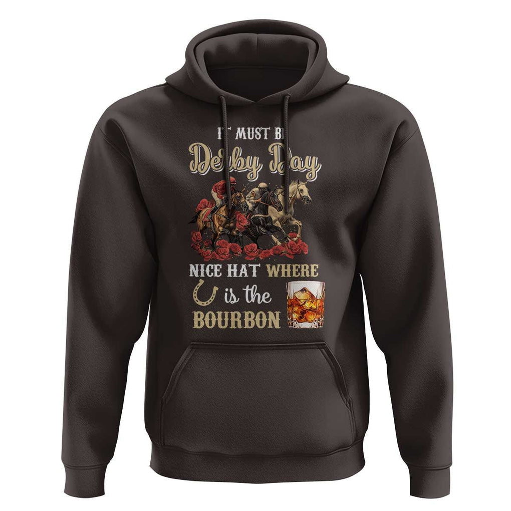 Horse Racing Hoodie It Must Be Derby Day Nice Hat Where Is The Bourbon TS09 Dark Chocolate Print Your Wear