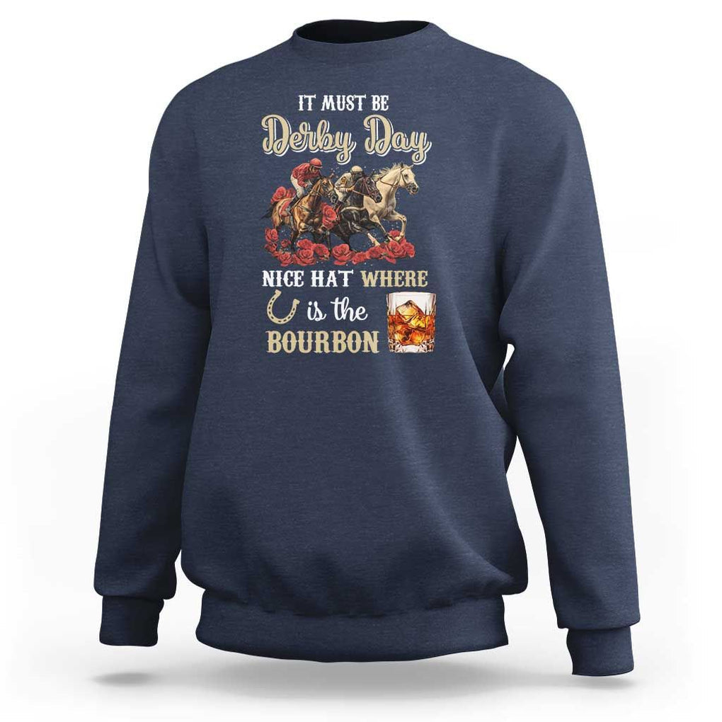 Horse Racing Sweatshirt It Must Be Derby Day Nice Hat Where Is The Bourbon TS09 Navy Print Your Wear