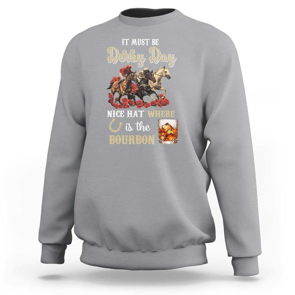 Horse Racing Sweatshirt It Must Be Derby Day Nice Hat Where Is The Bourbon TS09 Sport Gray Print Your Wear