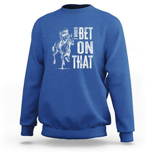 Funny Horse Racing Sweatshirt I'd Bet On That Horses Race Lover TS09 Royal Blue Print Your Wear