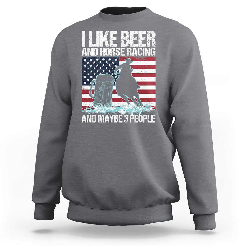 I Like Beer And Horse Racing And Maybe 3 People Sweatshirt TS09 Charcoal Print Your Wear