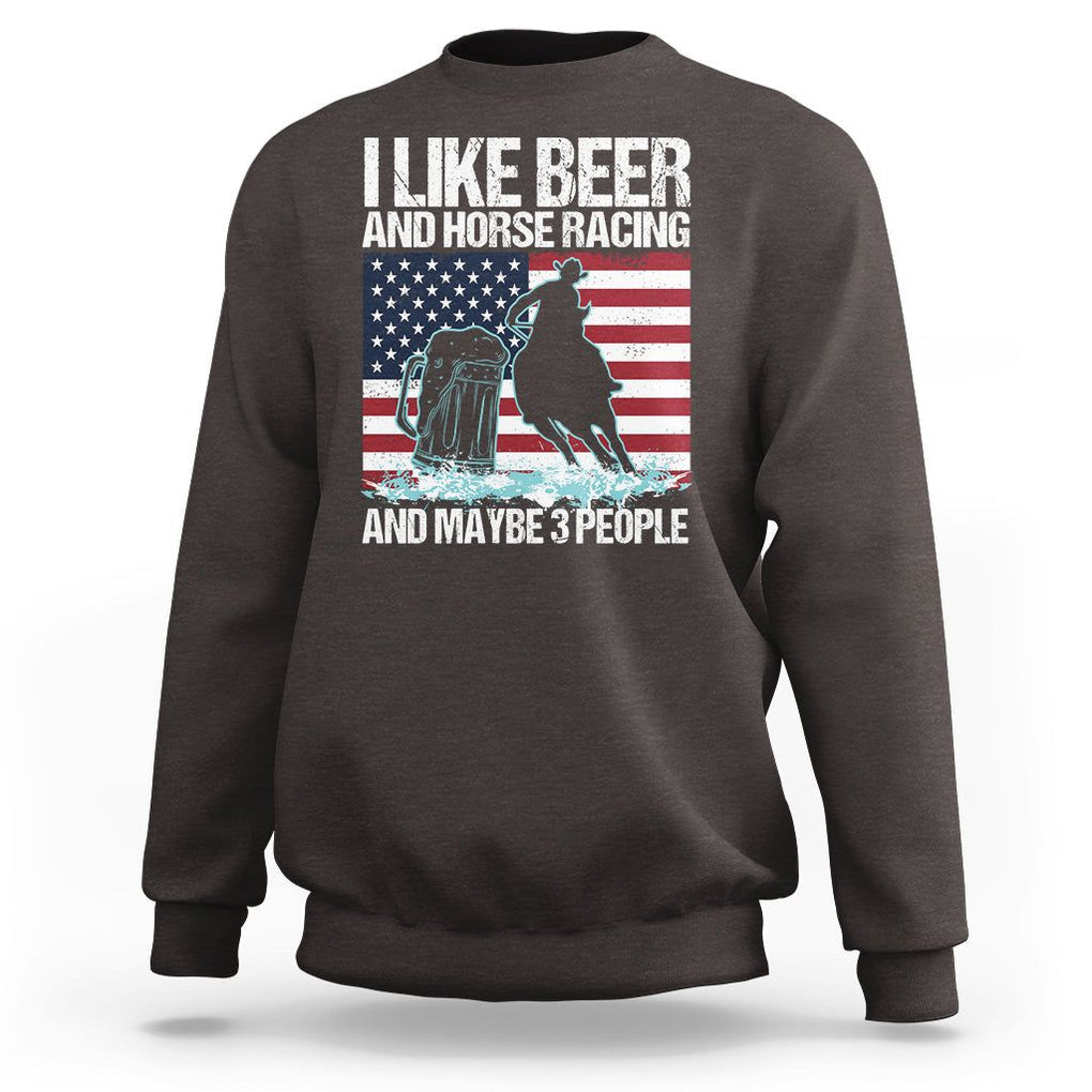 I Like Beer And Horse Racing And Maybe 3 People Sweatshirt TS09 Dark Chocolate Print Your Wear
