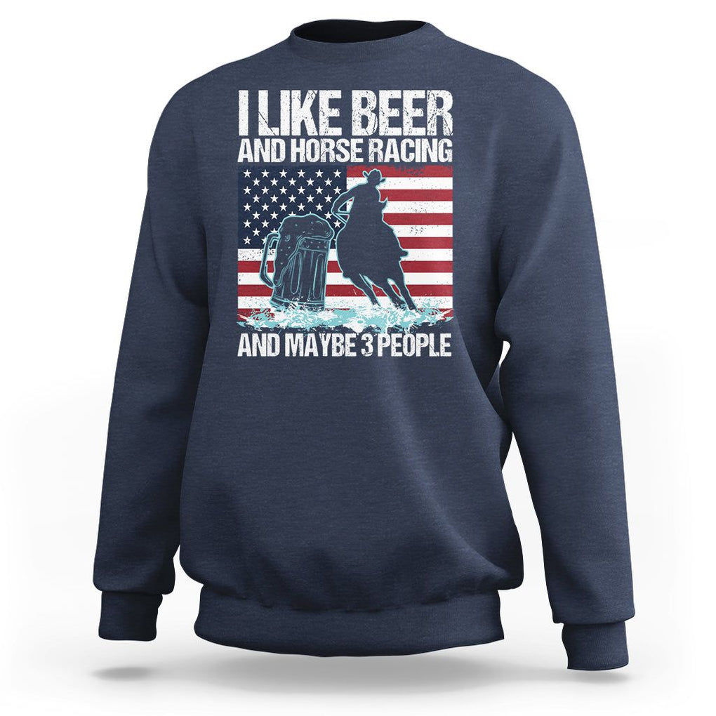 I Like Beer And Horse Racing And Maybe 3 People Sweatshirt TS09 Navy Print Your Wear