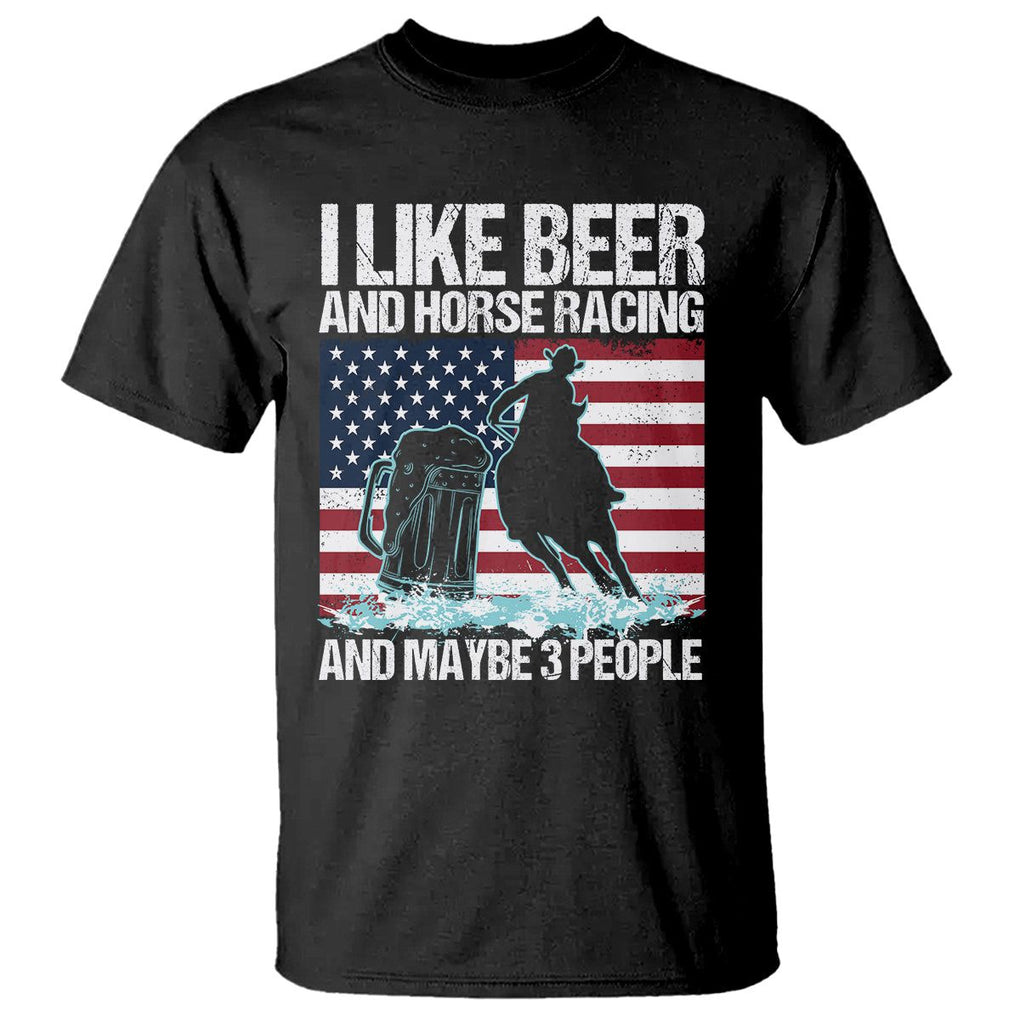 I Like Beer And Horse Racing And Maybe 3 People T Shirt TS09 Black Print Your Wear