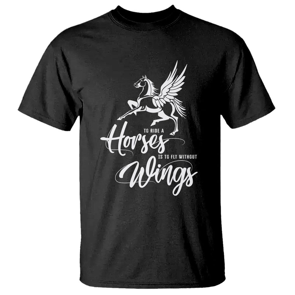 Horse Lover T Shirt To Ride A Horse Is To Fly Without Wings Horseback Riding TS09 Black Print Your Wear