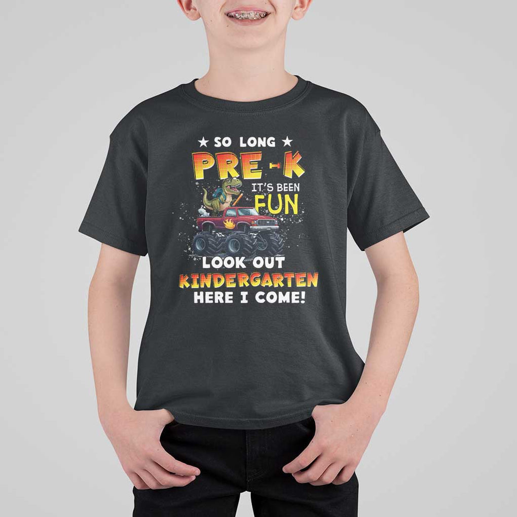 Pre-School Graduation T Shirt For Kid So Long Pre-K Look Out Kindergarten Here I Come Dinosaur Monster Truck TS09 Black Print Your Wear