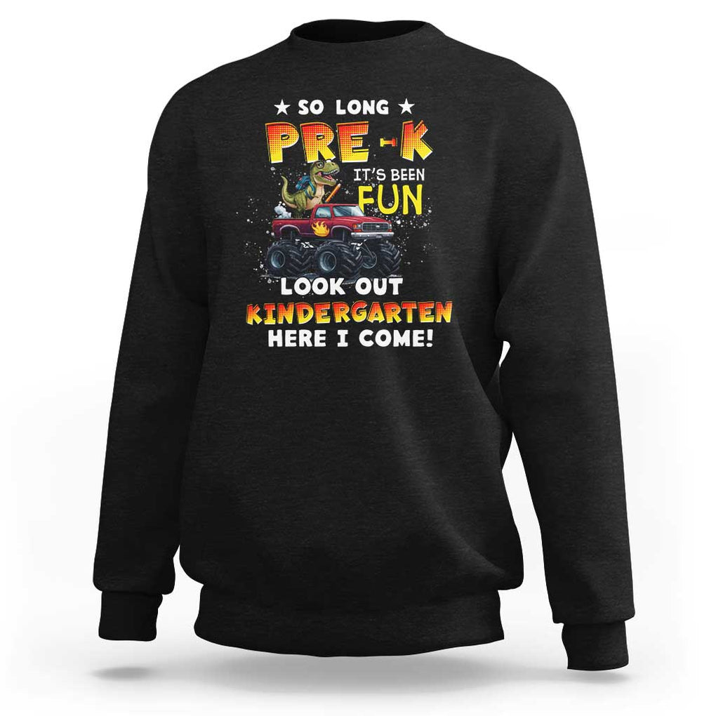 Pre-School Graduation Sweatshirt So Long Pre-K Look Out Kindergarten Here I Come Dinosaur Monster Truck TS09 Black Print Your Wear