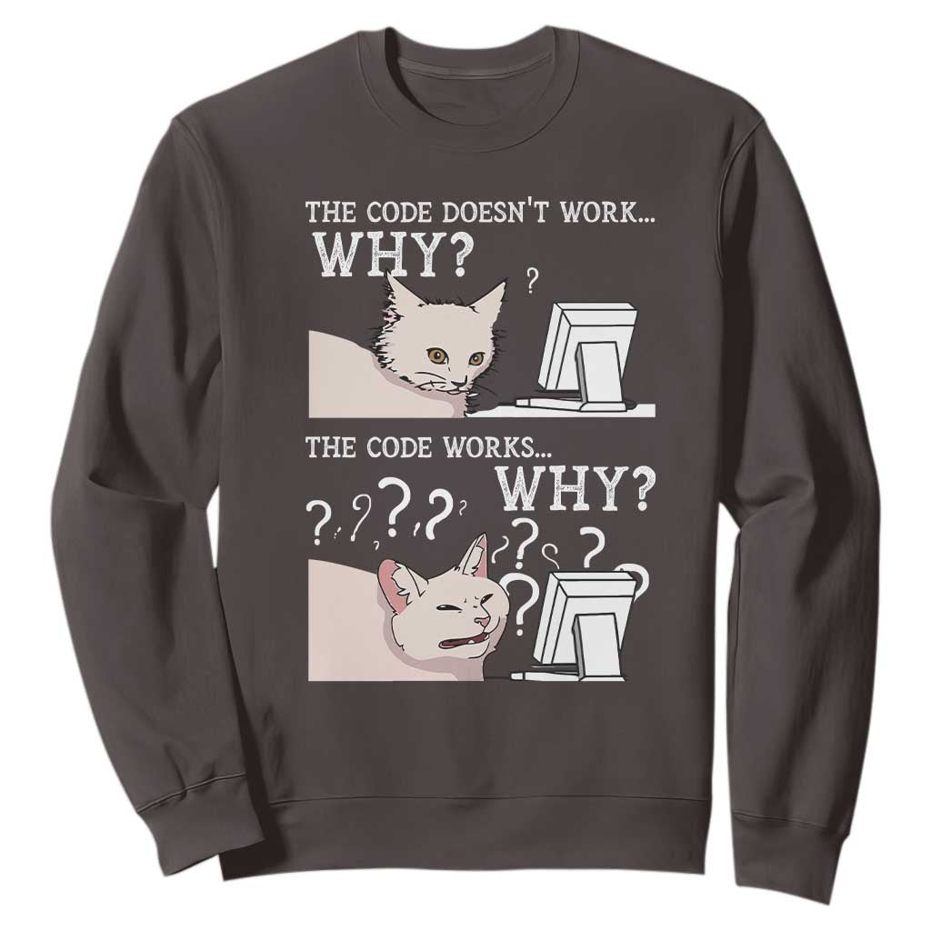 Funny Coder Sweatshirt The Code Doesn't Work Why Cat Meme TS09 Dark Chocolate Print Your Wear