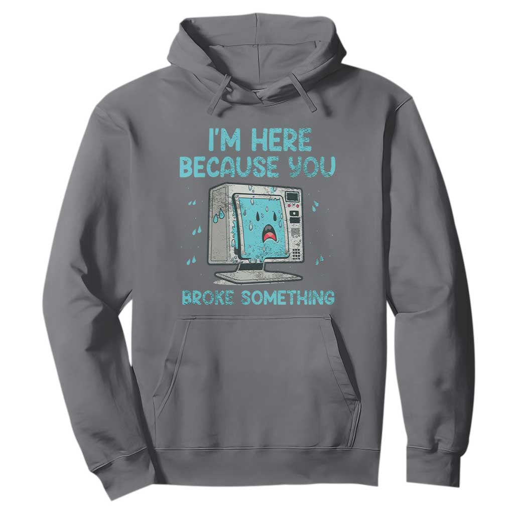 Funny Tech Support Hoodie I'm Here Because You Broke Something TS09 Charcoal Print Your Wear