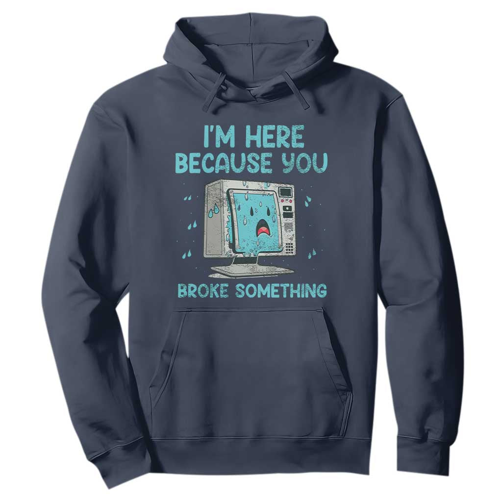 Funny Tech Support Hoodie I'm Here Because You Broke Something TS09 Navy Print Your Wear