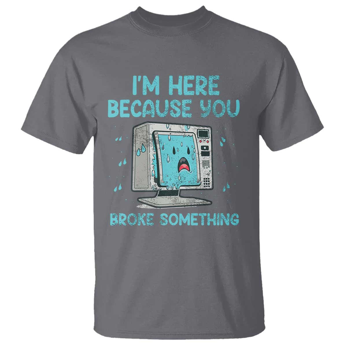 Funny Tech Support T Shirt I'm Here Because You Broke Something TS09 Charcoal Print Your Wear