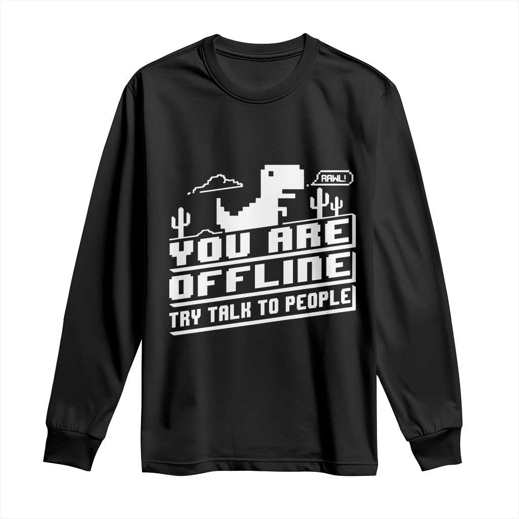 Funny You Are Offline Long Sleeve Shirt Try Talk To People TS09 Black Print Your Wear