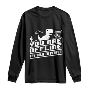 Funny You Are Offline Long Sleeve Shirt Try Talk To People TS09 Black Print Your Wear