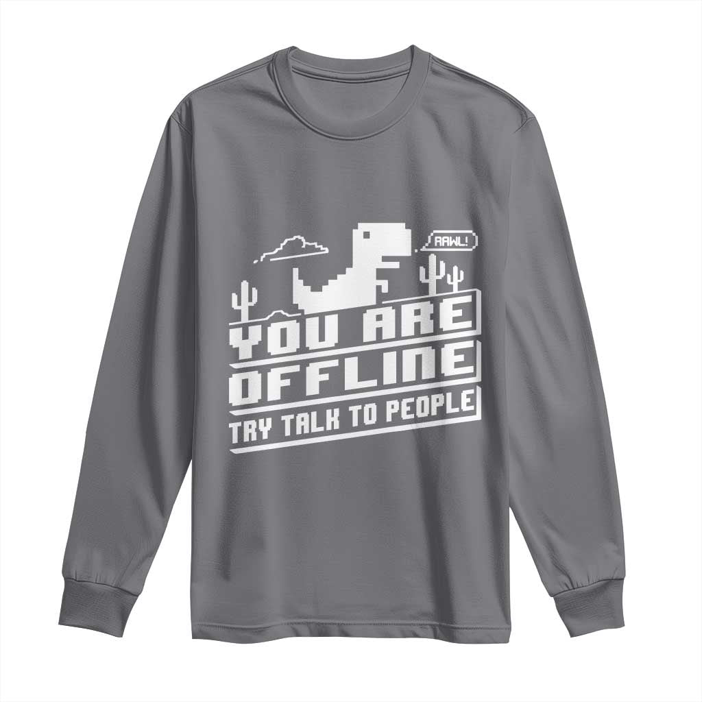 Funny You Are Offline Long Sleeve Shirt Try Talk To People TS09 Charcoal Print Your Wear