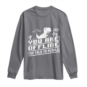 Funny You Are Offline Long Sleeve Shirt Try Talk To People TS09 Charcoal Print Your Wear
