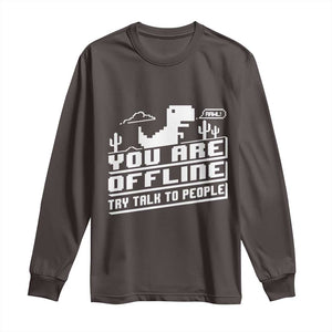 Funny You Are Offline Long Sleeve Shirt Try Talk To People TS09 Dark Chocolate Print Your Wear