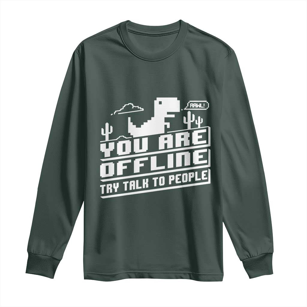 Funny You Are Offline Long Sleeve Shirt Try Talk To People TS09 Dark Forest Green Print Your Wear