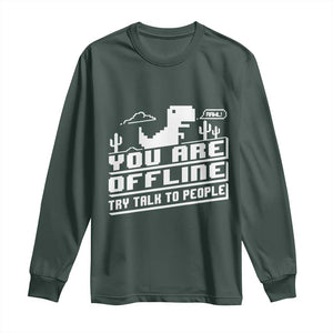 Funny You Are Offline Long Sleeve Shirt Try Talk To People TS09 Dark Forest Green Print Your Wear