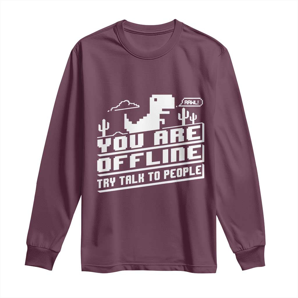 Funny You Are Offline Long Sleeve Shirt Try Talk To People TS09 Maroon Print Your Wear