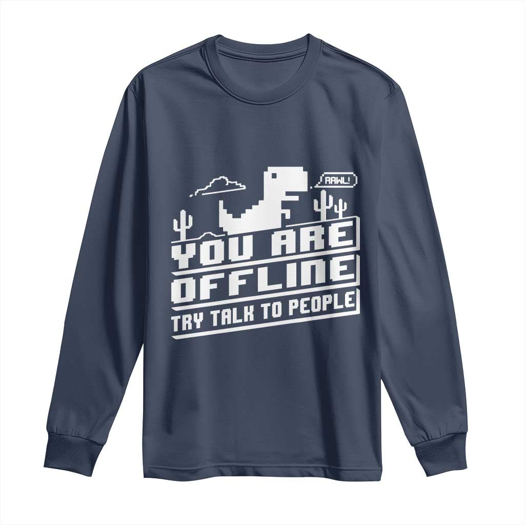 Funny You Are Offline Long Sleeve Shirt Try Talk To People TS09 Navy Print Your Wear
