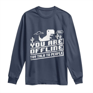 Funny You Are Offline Long Sleeve Shirt Try Talk To People TS09 Navy Print Your Wear