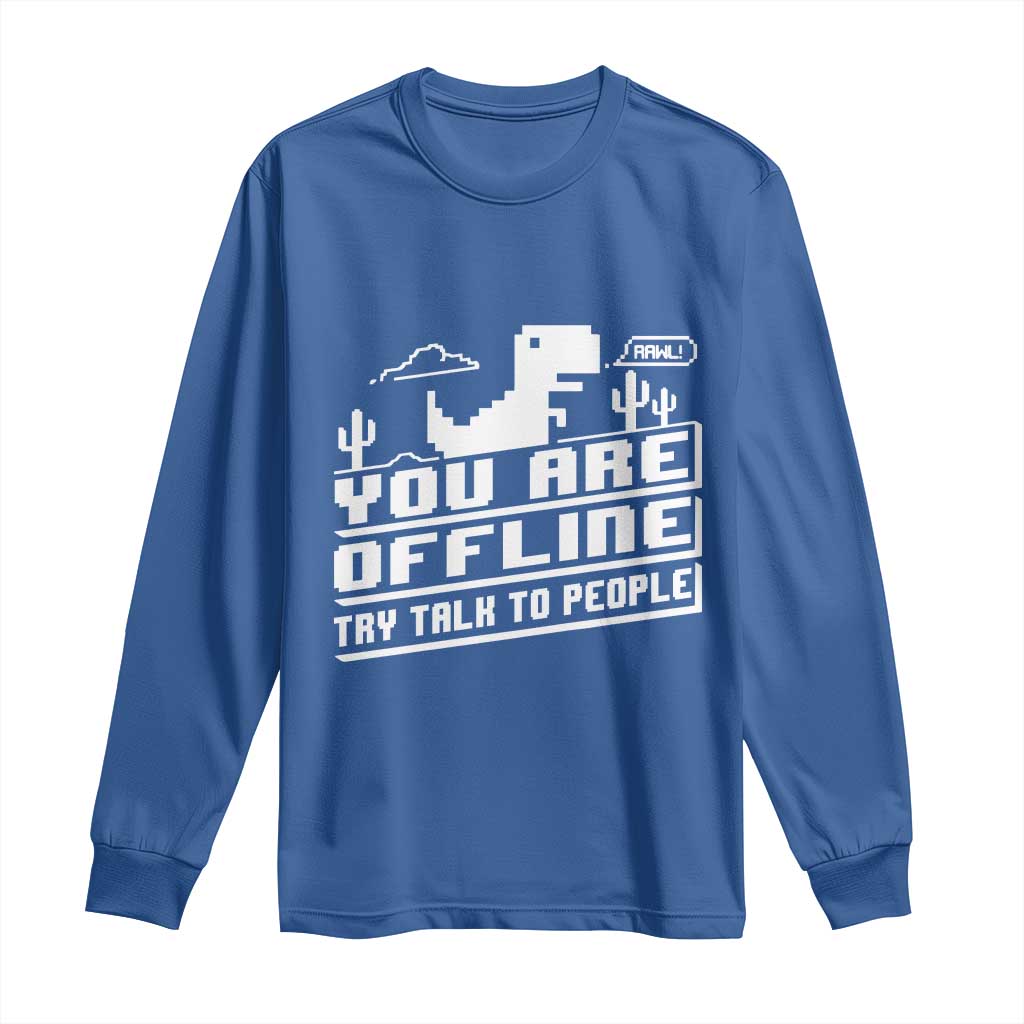 Funny You Are Offline Long Sleeve Shirt Try Talk To People TS09 Royal Blue Print Your Wear