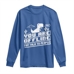 Funny You Are Offline Long Sleeve Shirt Try Talk To People TS09 Royal Blue Print Your Wear