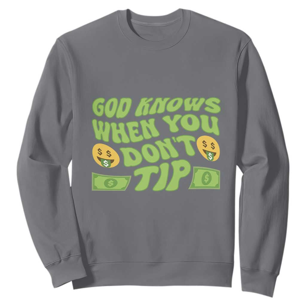 Funny God Know When You Don't Tip Sweatshirt TS09 Charcoal Print Your Wear