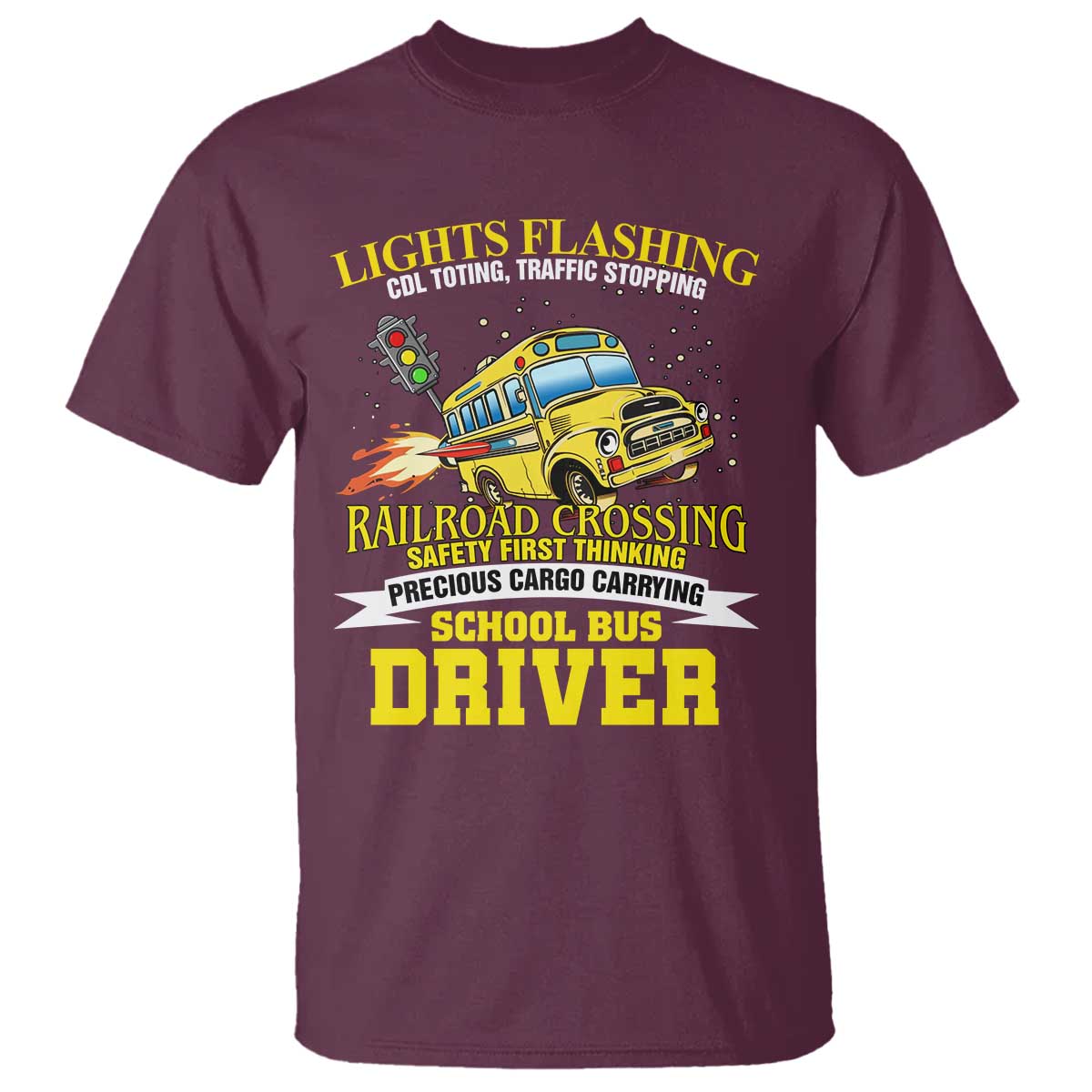 School Bus Drive T Shirt I Am A Lights Flashing Cdl Toting Traffic Stopping TS09 Maroon Print Your Wear