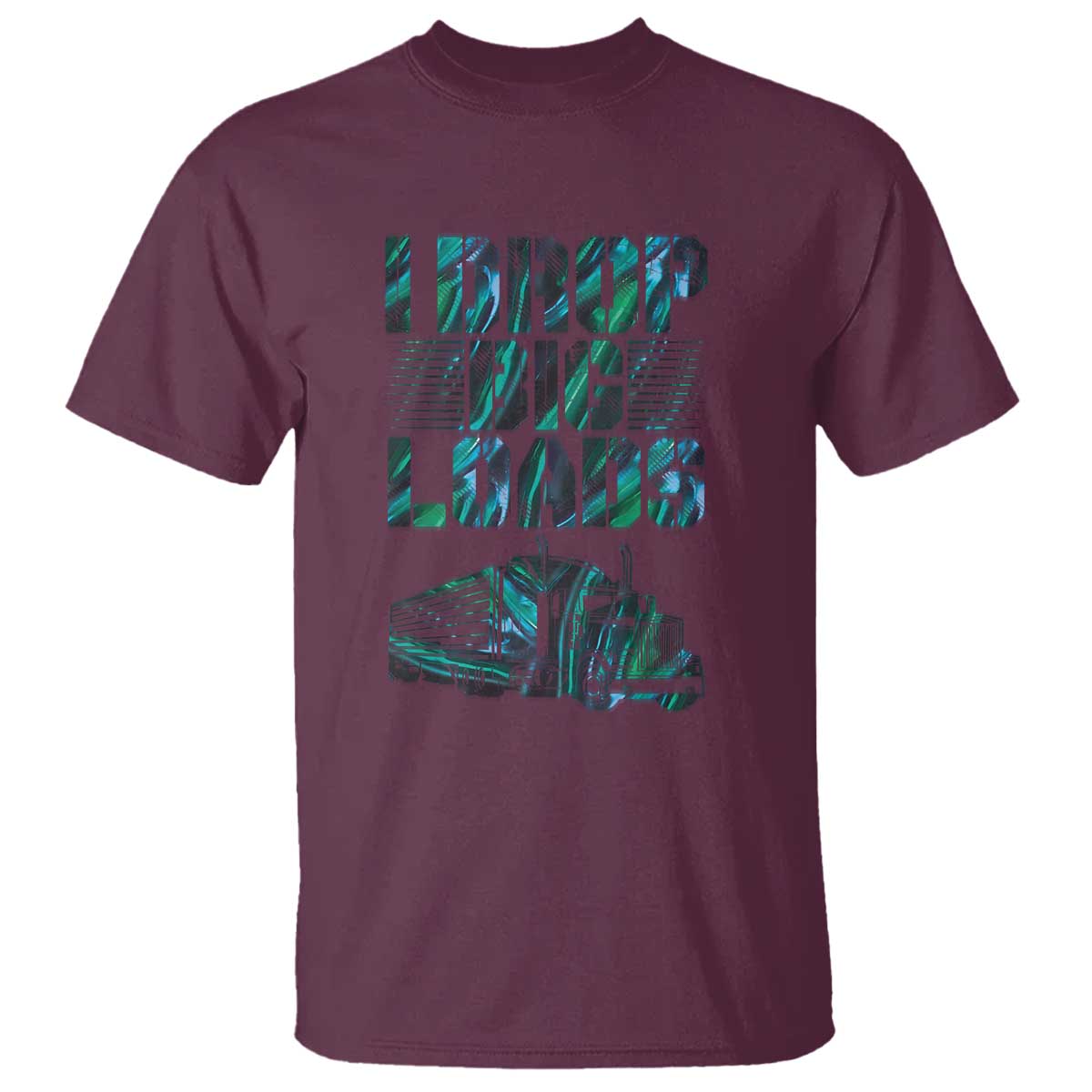 Truck Driver T Shirt I Drop Big Loads TS09 Maroon Print Your Wear