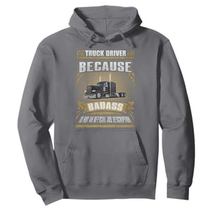 Truck Driver Hoodie Because Badass Is Not An Official Job Description TS09 Charcoal Print Your Wear