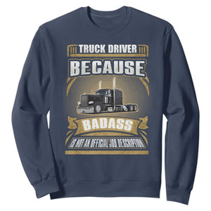 Truck Driver Sweatshirt Because Badass Is Not An Official Job Description TS09 Navy Print Your Wear