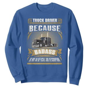 Truck Driver Sweatshirt Because Badass Is Not An Official Job Description TS09 Royal Blue Print Your Wear