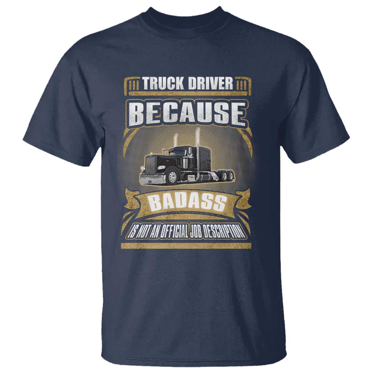Truck Driver T Shirt Because Badass Is Not An Official Job Description TS09 Navy Print Your Wear