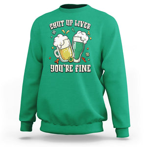 St. Patrick's Day Sweatshirt Beer Drinking Shut Up Liver You're Fine TS09 Irish Green Printyourwear