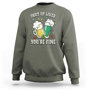 St. Patrick's Day Sweatshirt Beer Drinking Shut Up Liver You're Fine TS09 Military Green Printyourwear