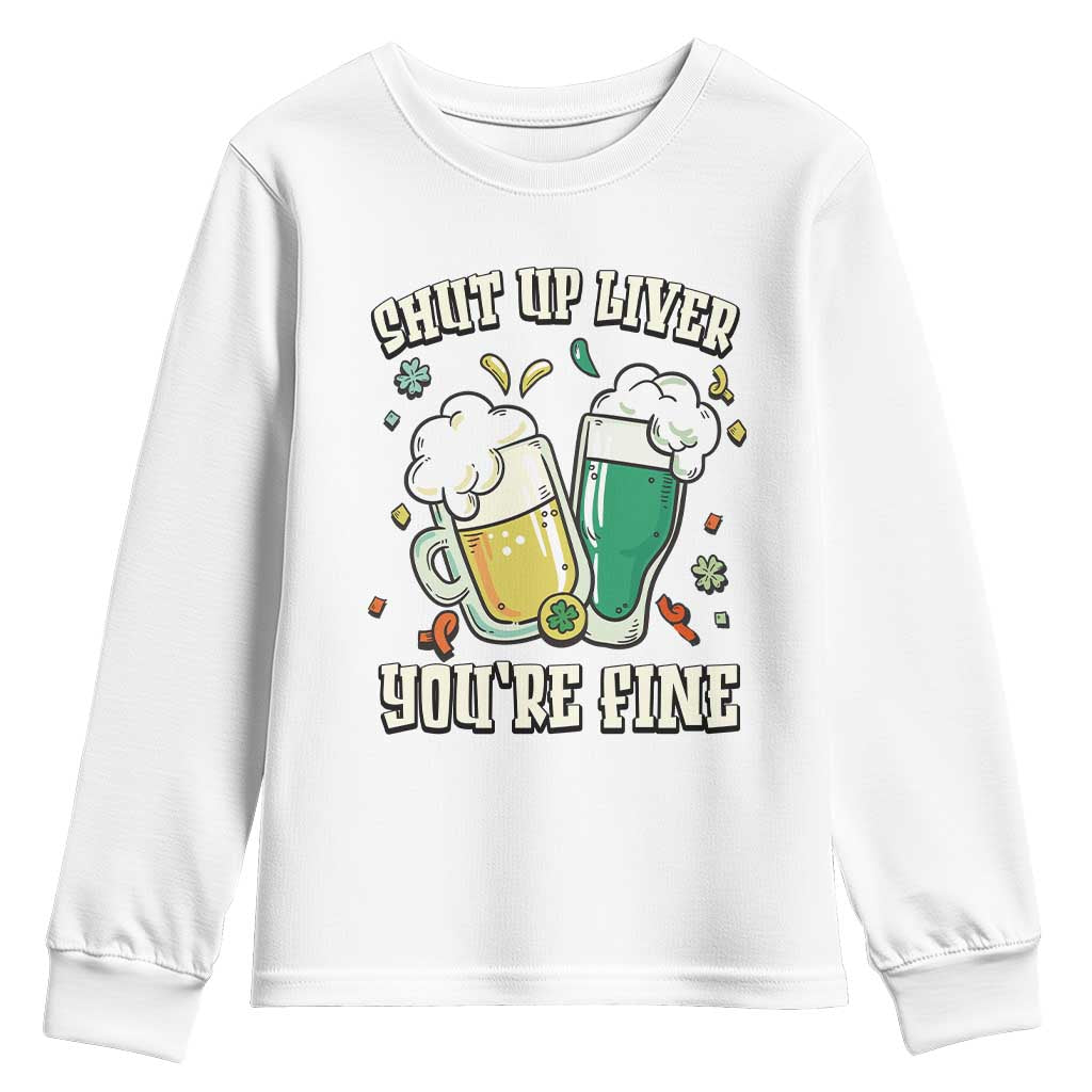 St Patrick's Day Youth Sweatshirt Beer Drinking Shut Up Liver You're Fine TS09 White Print Your Wear