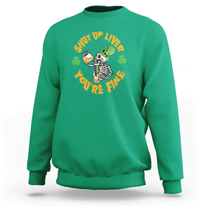 St. Patrick's Day Sweatshirt Beer Drinking Skeleton Shut Up Liver You're Fine TS09 Irish Green Printyourwear