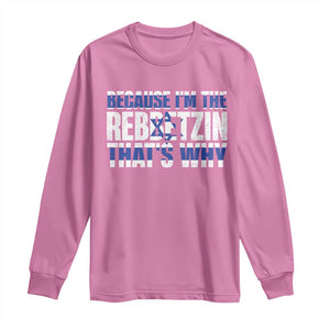 Funny Jewish Long Sleeve Shirt Because I'm The Rebbetzin That's Why Rabbi Purim TS09 Azalea Print Your Wear