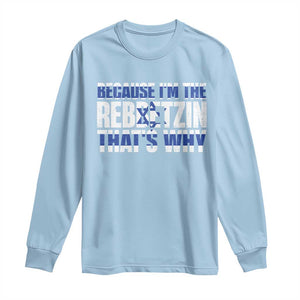 Funny Jewish Long Sleeve Shirt Because I'm The Rebbetzin That's Why Rabbi Purim TS09 Light Blue Print Your Wear