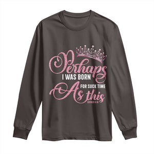 Funny Purim Queen Long Sleeve Shirt Perhaps I Was Born For Such Time As This TS09 Dark Chocolate Print Your Wear