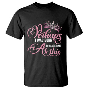 Funny Purim Queen T Shirt Perhaps I Was Born For Such Time As This TS09 Black Print Your Wear