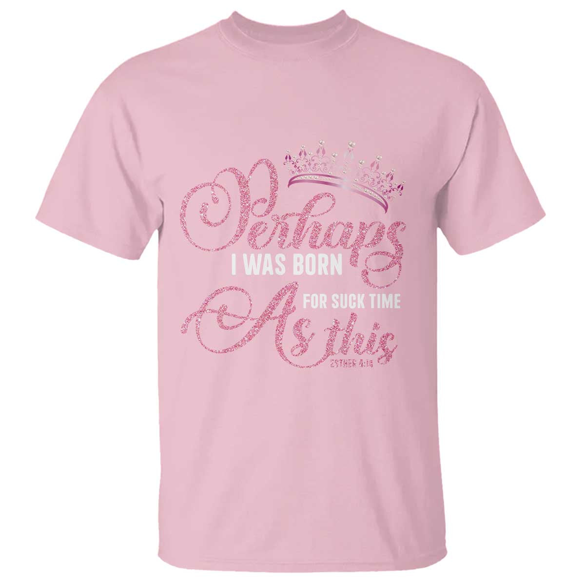 Funny Purim Queen T Shirt Perhaps I Was Born For Such Time As This TS09 Light Pink Print Your Wear