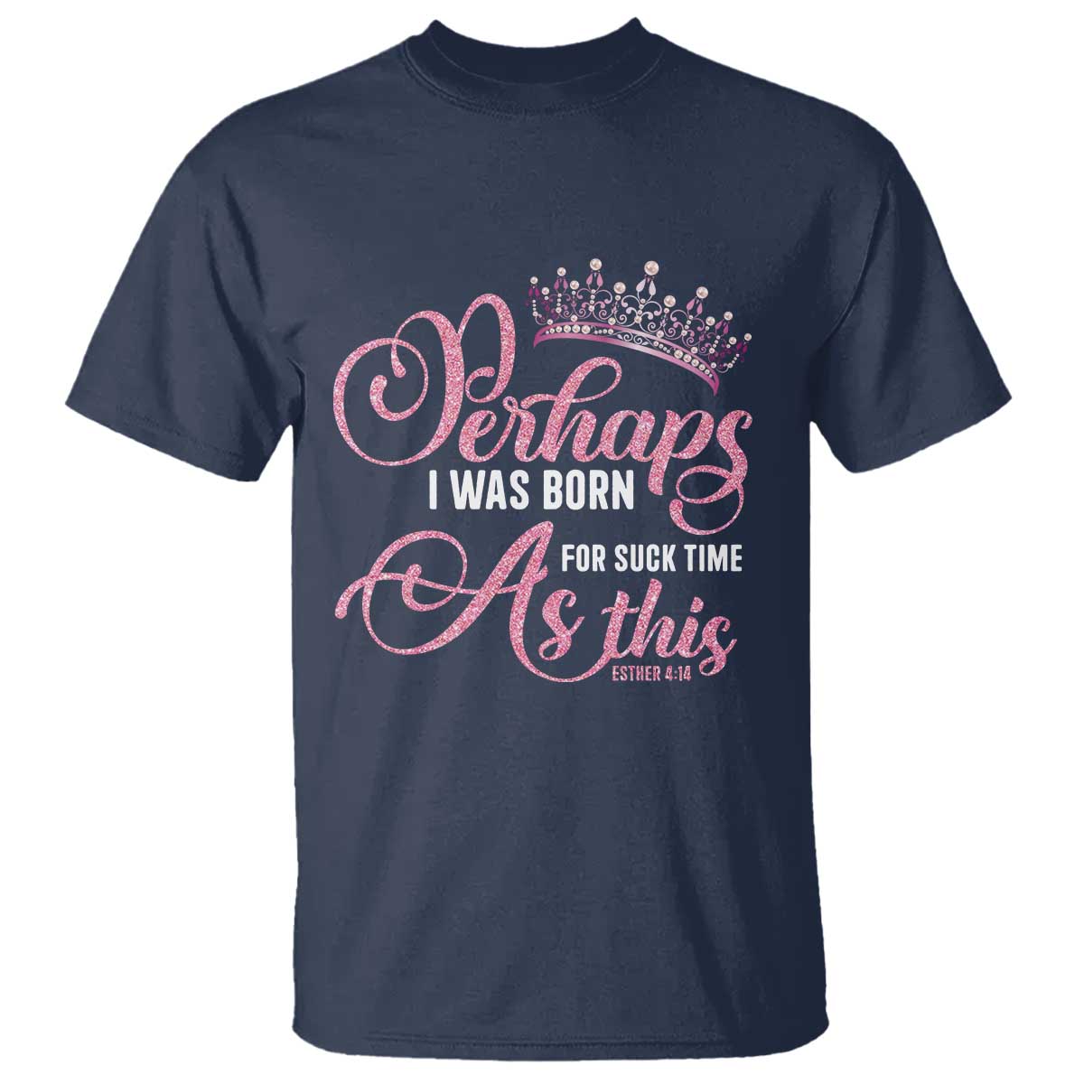Funny Purim Queen T Shirt Perhaps I Was Born For Such Time As This TS09 Navy Print Your Wear